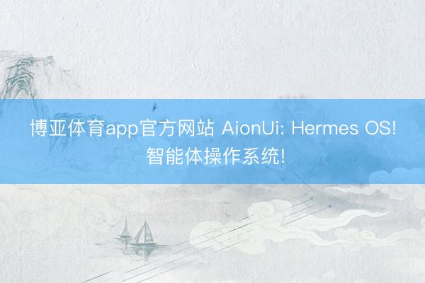 博亚体育app官方网站 AionUi: Hermes OS! 智能体操作系统!