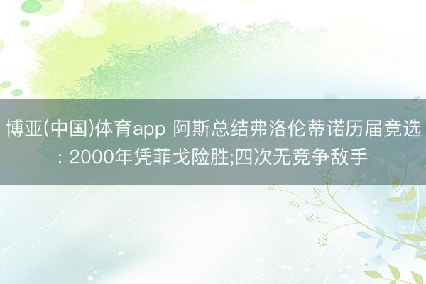博亚(中国)体育app 阿斯总结弗洛伦蒂诺历届竞选: 2000年凭菲戈险胜;四次无竞争敌手