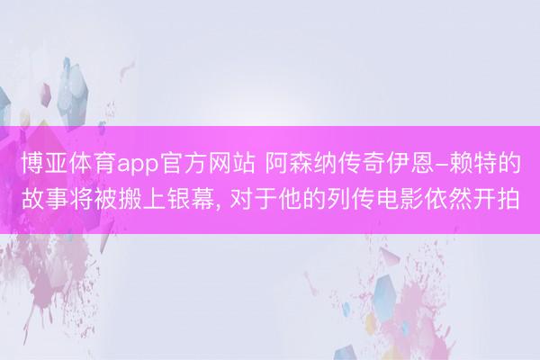 博亚体育app官方网站 阿森纳传奇伊恩-赖特的故事将被搬上银幕， 对于他的列传电影依然开拍