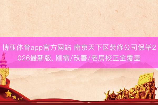 博亚体育app官方网站 南京天下区装修公司保举2026最新版， 刚需/改善/老房校正全覆盖