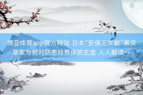 博亚体育app官方网站 日本“安保三文献”暴戾草案为何对防患经费保抓玄虚 人人解读→