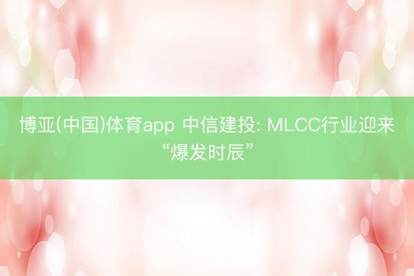 博亚(中国)体育app 中信建投: MLCC行业迎来“爆发时辰”