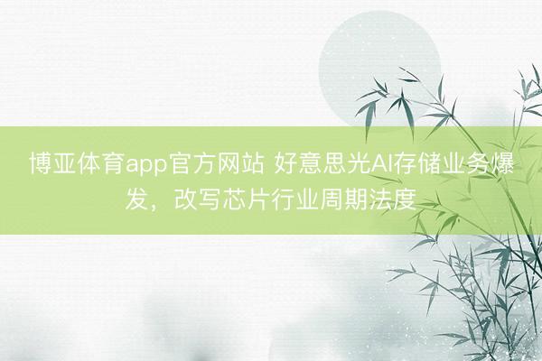 博亚体育app官方网站 好意思光AI存储业务爆发，改写芯片行业周期法度