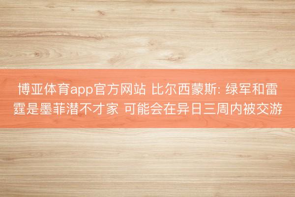 博亚体育app官方网站 比尔西蒙斯: 绿军和雷霆是墨菲潜不才家 可能会在异日三周内被交游